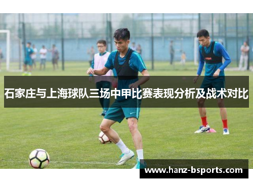 石家庄与上海球队三场中甲比赛表现分析及战术对比