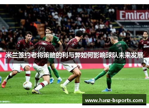 米兰签约老将策略的利与弊如何影响球队未来发展