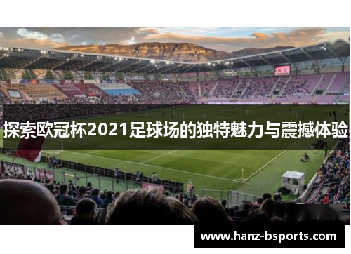 探索欧冠杯2021足球场的独特魅力与震撼体验