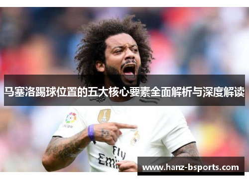 马塞洛踢球位置的五大核心要素全面解析与深度解读