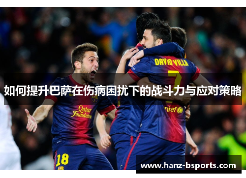 如何提升巴萨在伤病困扰下的战斗力与应对策略