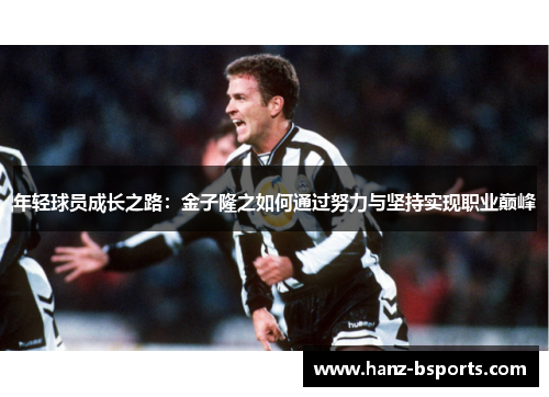 年轻球员成长之路:金子隆之如何通过努力与坚持实现职业巅峰 年轻球员成长之路:金子隆之如何通过努力与坚持实现职业巅峰
