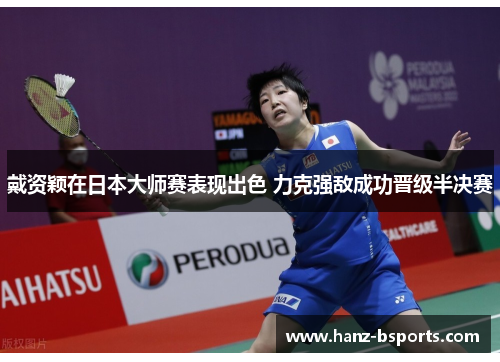 戴资颖在日本大师赛表现出色 力克强敌成功晋级半决赛 戴资颖在日本大师赛表现出色 力克强敌成功晋级半决赛
