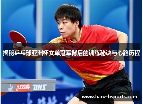 揭秘乒乓球亚洲杯女单冠军背后的训练秘诀与心路历程 揭秘乒乓球亚洲杯女单冠军背后的训练秘诀与心路历程