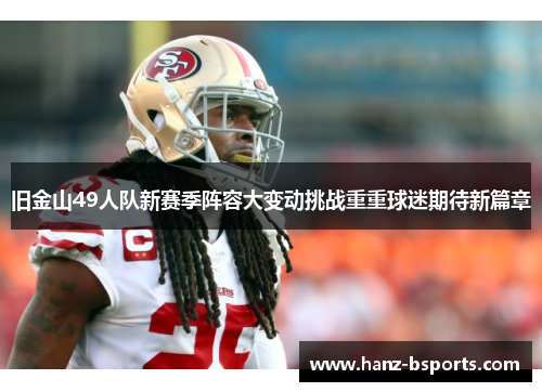 旧金山49人队新赛季阵容大变动挑战重重球迷期待新篇章 旧金山49人队新赛季阵容大变动挑战重重球迷期待新篇章