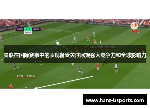 曼联在国际赛事中的表现备受关注展现强大竞争力和全球影响力