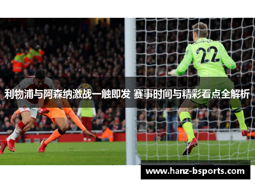 利物浦与阿森纳激战一触即发 赛事时间与精彩看点全解析 利物浦与阿森纳激战一触即发 赛事时间与精彩看点全解析
