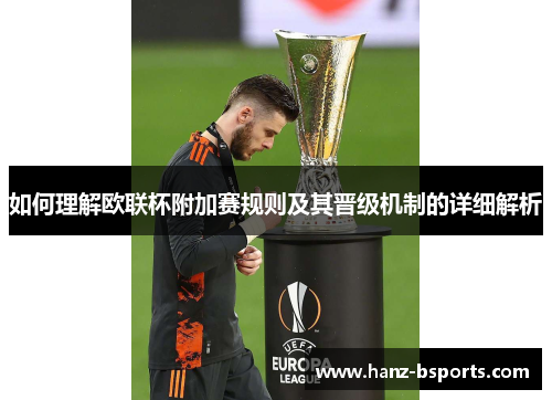 如何理解欧联杯附加赛规则及其晋级机制的详细解析 如何理解欧联杯附加赛规则及其晋级机制的详细解析