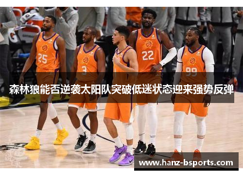 森林狼能否逆袭太阳队突破低迷状态迎来强势反弹 森林狼能否逆袭太阳队突破低迷状态迎来强势反弹