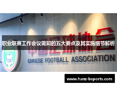 职业联赛工作会议需知的五大要点及其实施细节解析 职业联赛工作会议需知的五大要点及其实施细节解析