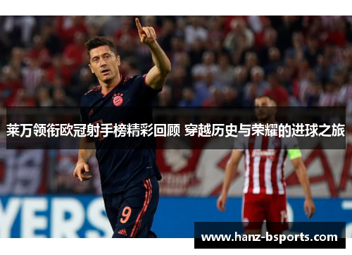 莱万领衔欧冠射手榜精彩回顾 穿越历史与荣耀的进球之旅 莱万领衔欧冠射手榜精彩回顾 穿越历史与荣耀的进球之旅
