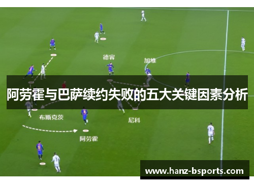 阿劳霍与巴萨续约失败的五大关键因素分析