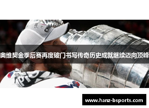 奥维契金季后赛再度破门书写传奇历史成就继续迈向顶峰 奥维契金季后赛再度破门书写传奇历史成就继续迈向顶峰