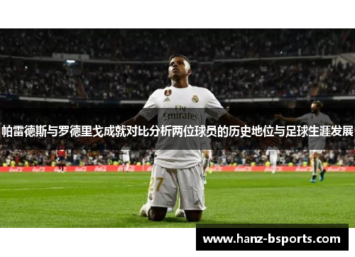 帕雷德斯与罗德里戈成就对比分析两位球员的历史地位与足球生涯发展 帕雷德斯与罗德里戈成就对比分析两位球员的历史地位与足球生涯发展
