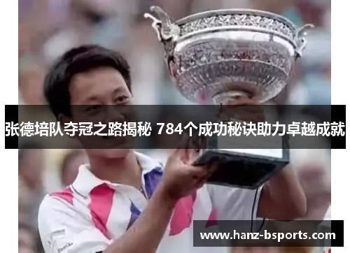 张德培队夺冠之路揭秘 784个成功秘诀助力卓越成就 张德培队夺冠之路揭秘 784个成功秘诀助力卓越成就