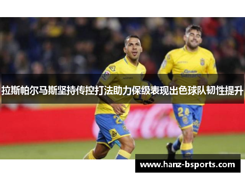 拉斯帕尔马斯坚持传控打法助力保级表现出色球队韧性提升