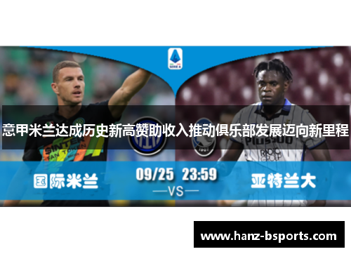 意甲米兰达成历史新高赞助收入推动俱乐部发展迈向新里程 意甲米兰达成历史新高赞助收入推动俱乐部发展迈向新里程