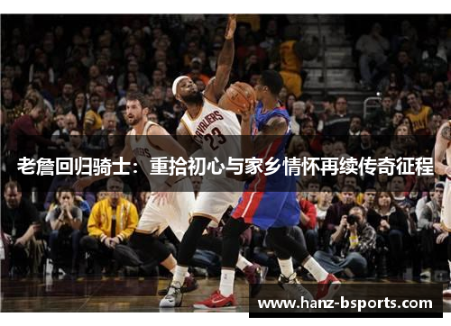 老詹回归骑士:重拾初心与家乡情怀再续传奇征程 老詹回归骑士:重拾初心与家乡情怀再续传奇征程