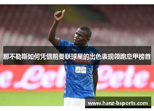 那不勒斯如何凭借前曼联球星的出色表现领跑意甲榜首